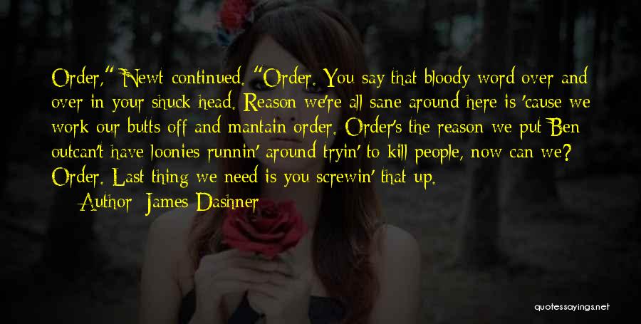 James Dashner Quotes: Order, Newt Continued. Order. You Say That Bloody Word Over And Over In Your Shuck Head. Reason We're All Sane