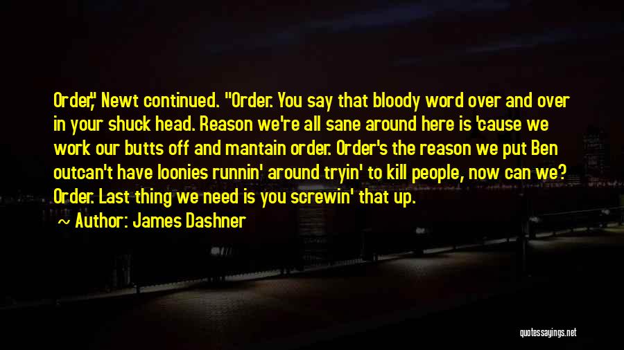 James Dashner Quotes: Order, Newt Continued. Order. You Say That Bloody Word Over And Over In Your Shuck Head. Reason We're All Sane
