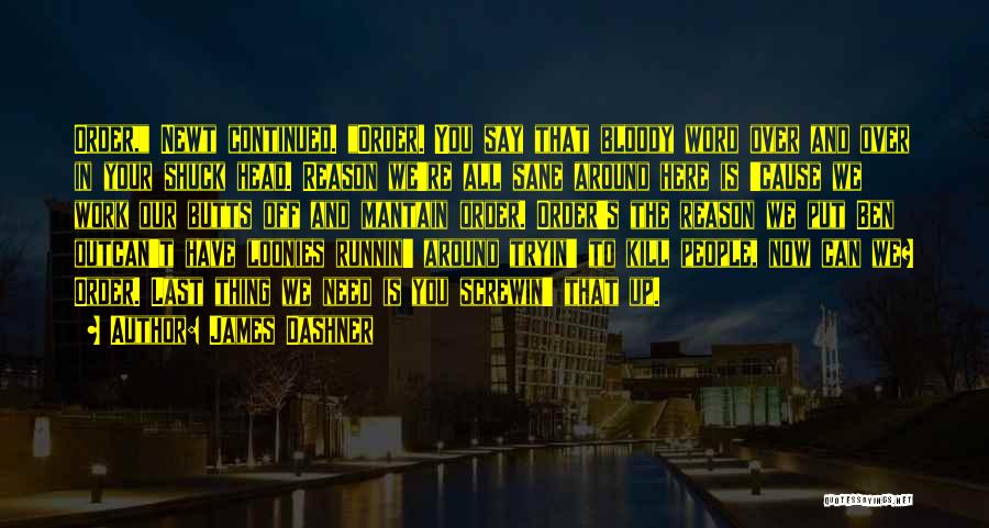 James Dashner Quotes: Order, Newt Continued. Order. You Say That Bloody Word Over And Over In Your Shuck Head. Reason We're All Sane