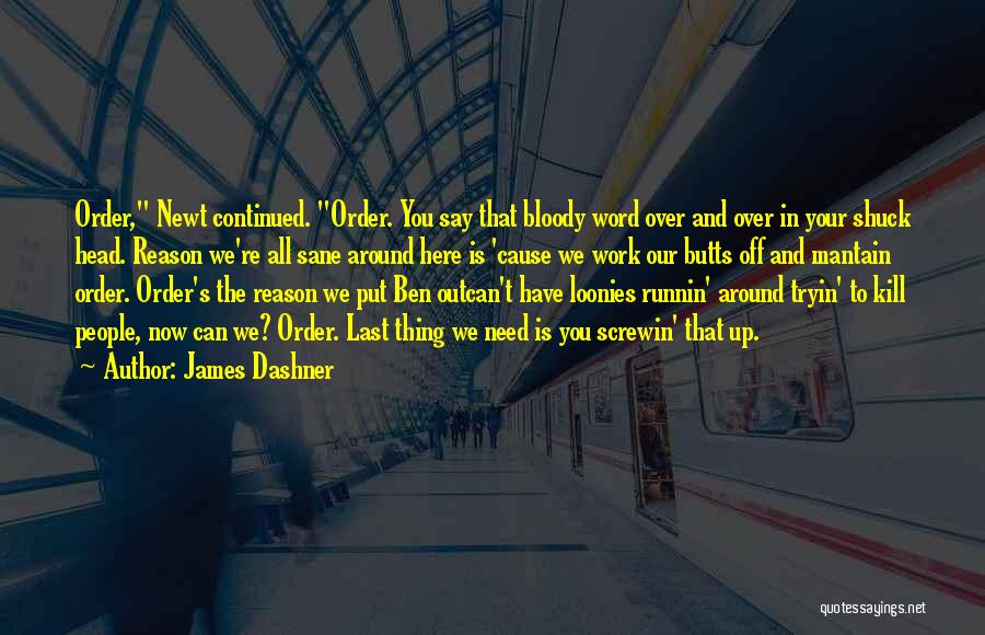 James Dashner Quotes: Order, Newt Continued. Order. You Say That Bloody Word Over And Over In Your Shuck Head. Reason We're All Sane