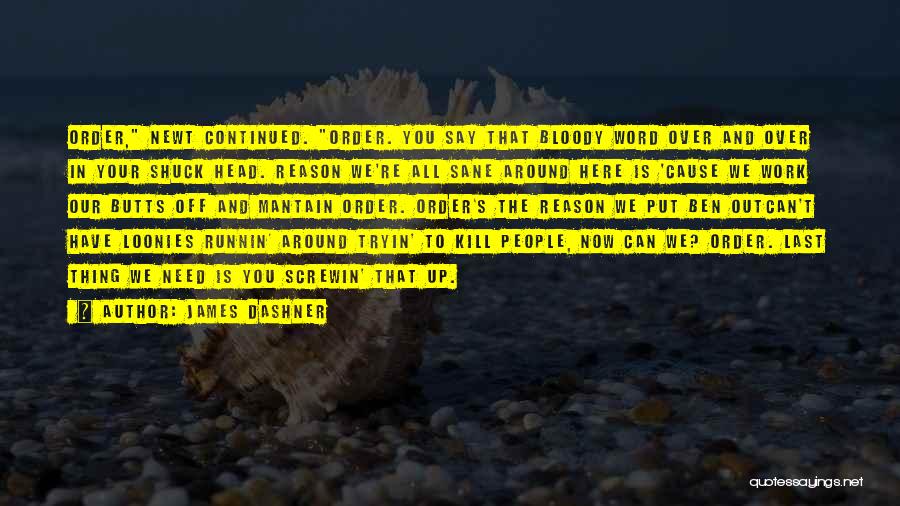 James Dashner Quotes: Order, Newt Continued. Order. You Say That Bloody Word Over And Over In Your Shuck Head. Reason We're All Sane