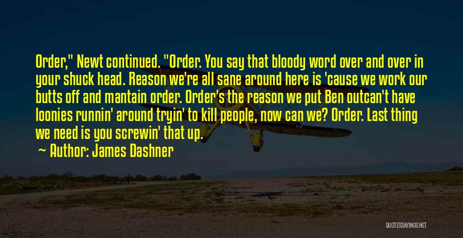 James Dashner Quotes: Order, Newt Continued. Order. You Say That Bloody Word Over And Over In Your Shuck Head. Reason We're All Sane