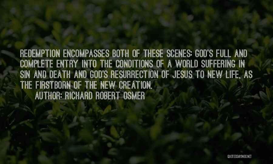 Richard Robert Osmer Quotes: Redemption Encompasses Both Of These Scenes: God's Full And Complete Entry Into The Conditions Of A World Suffering In Sin