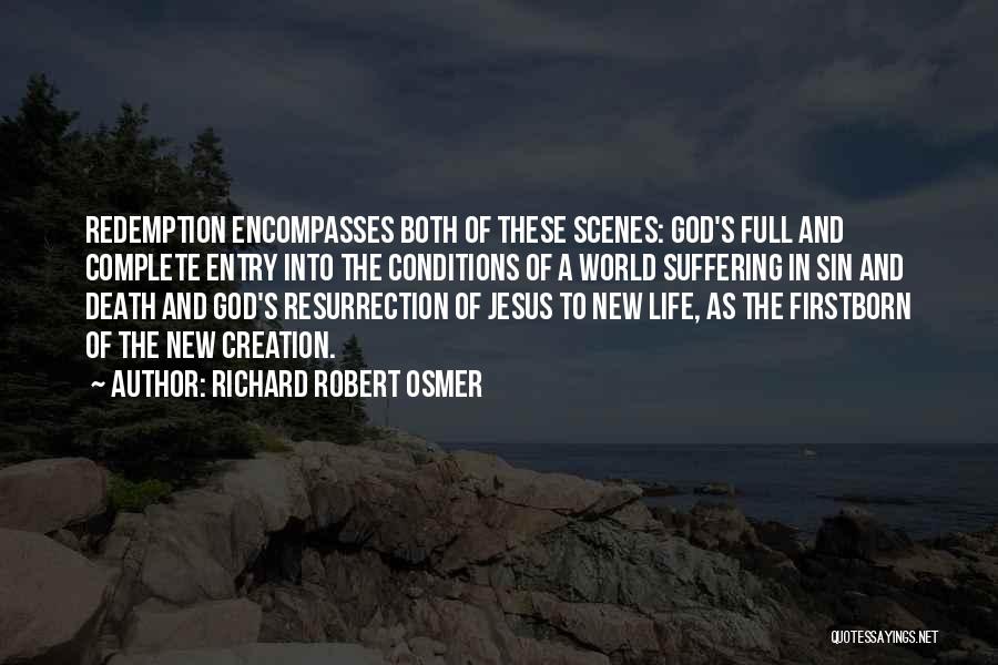 Richard Robert Osmer Quotes: Redemption Encompasses Both Of These Scenes: God's Full And Complete Entry Into The Conditions Of A World Suffering In Sin