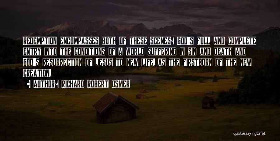 Richard Robert Osmer Quotes: Redemption Encompasses Both Of These Scenes: God's Full And Complete Entry Into The Conditions Of A World Suffering In Sin