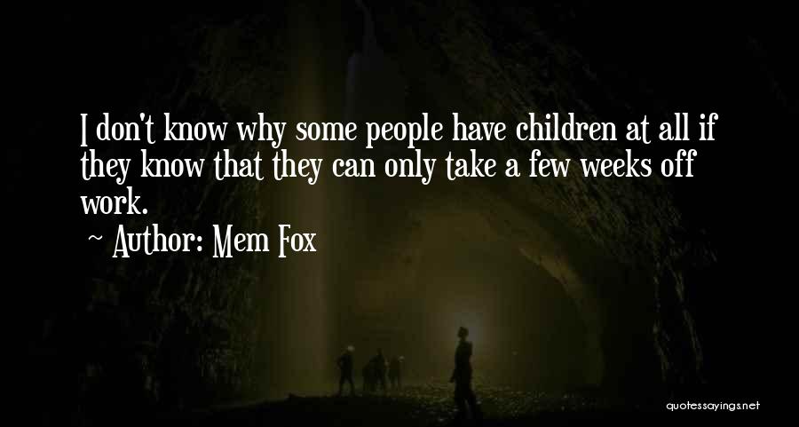 Mem Fox Quotes: I Don't Know Why Some People Have Children At All If They Know That They Can Only Take A Few