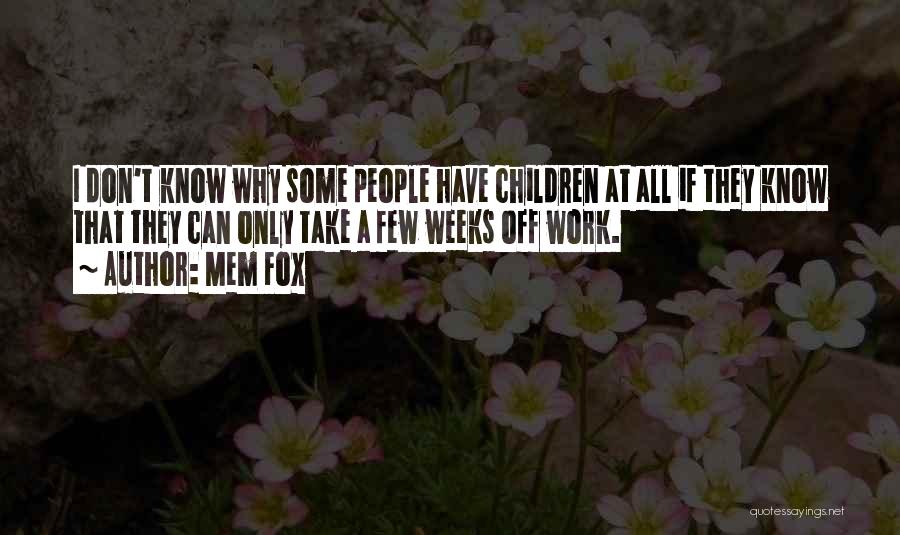 Mem Fox Quotes: I Don't Know Why Some People Have Children At All If They Know That They Can Only Take A Few