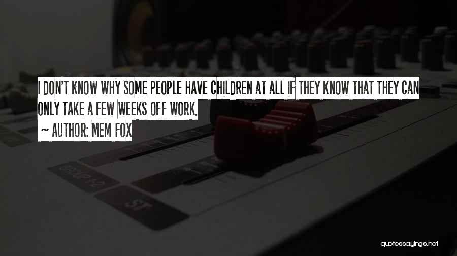 Mem Fox Quotes: I Don't Know Why Some People Have Children At All If They Know That They Can Only Take A Few