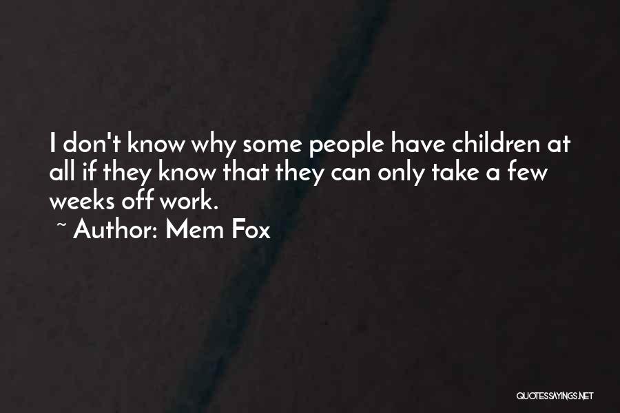 Mem Fox Quotes: I Don't Know Why Some People Have Children At All If They Know That They Can Only Take A Few