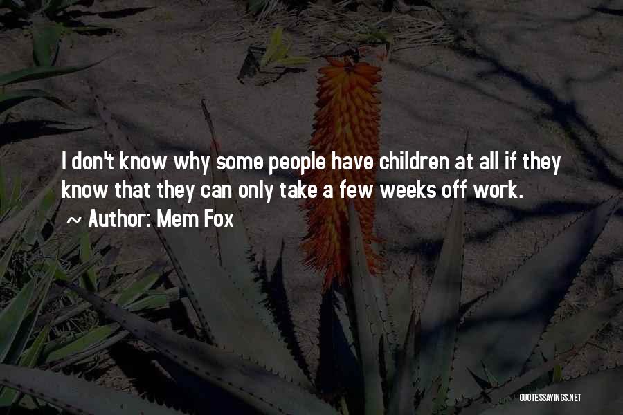 Mem Fox Quotes: I Don't Know Why Some People Have Children At All If They Know That They Can Only Take A Few