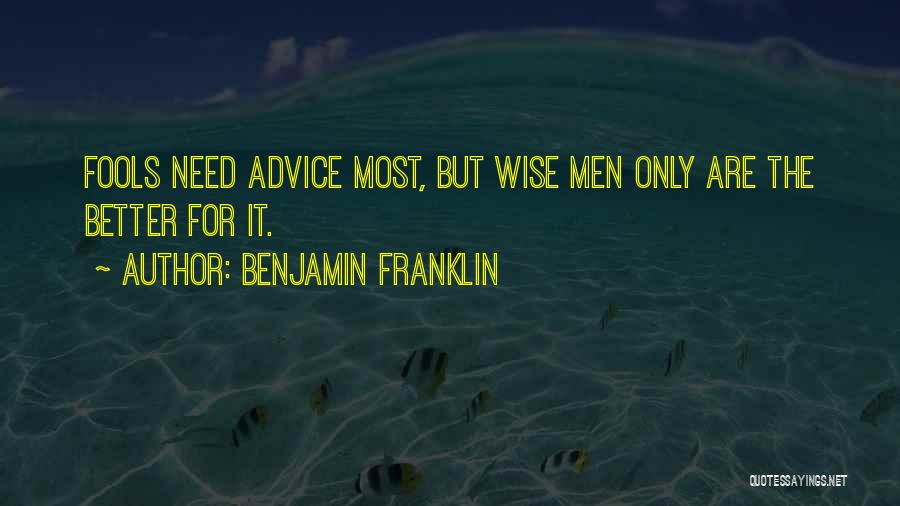 Benjamin Franklin Quotes: Fools Need Advice Most, But Wise Men Only Are The Better For It.