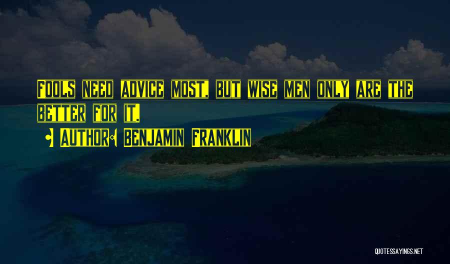 Benjamin Franklin Quotes: Fools Need Advice Most, But Wise Men Only Are The Better For It.
