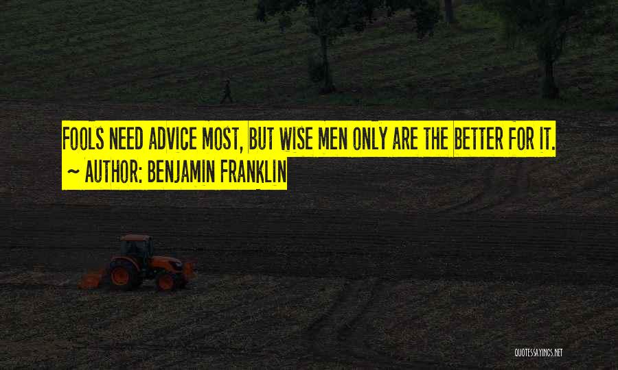 Benjamin Franklin Quotes: Fools Need Advice Most, But Wise Men Only Are The Better For It.