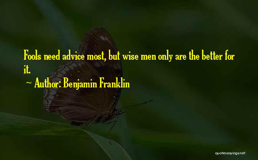 Benjamin Franklin Quotes: Fools Need Advice Most, But Wise Men Only Are The Better For It.