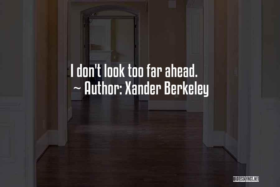 Xander Berkeley Quotes: I Don't Look Too Far Ahead.
