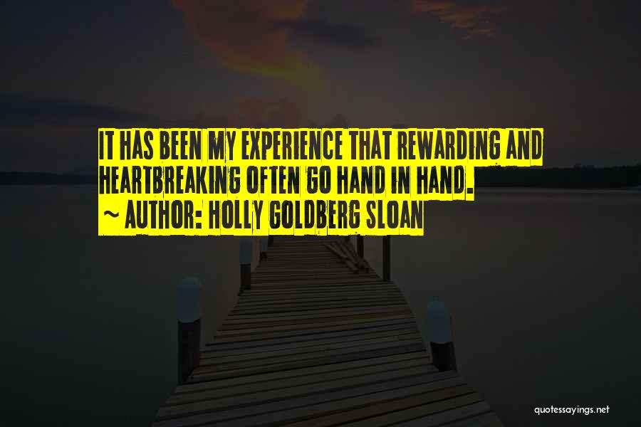 Holly Goldberg Sloan Quotes: It Has Been My Experience That Rewarding And Heartbreaking Often Go Hand In Hand.