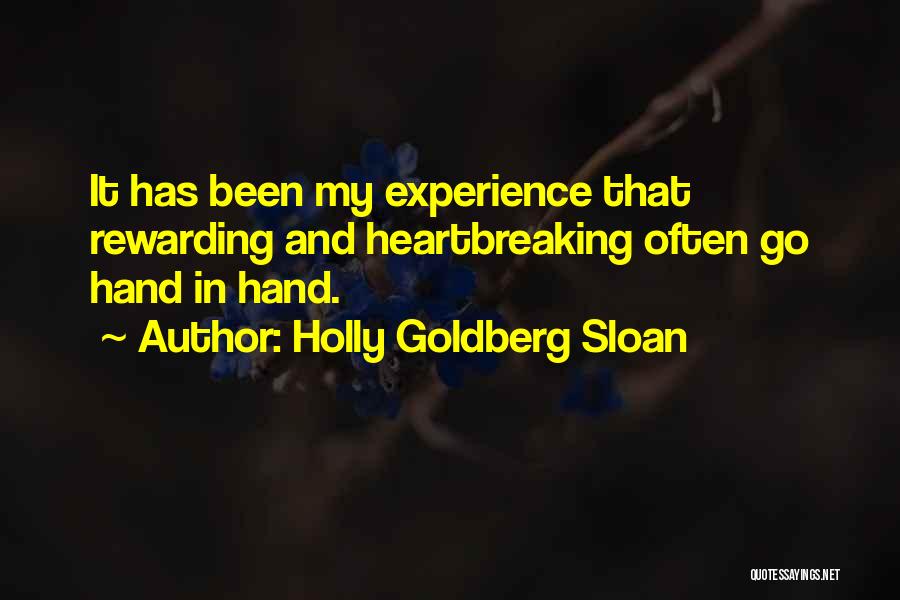 Holly Goldberg Sloan Quotes: It Has Been My Experience That Rewarding And Heartbreaking Often Go Hand In Hand.