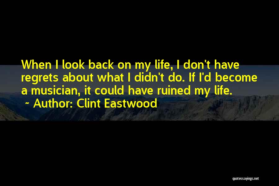 Clint Eastwood Quotes: When I Look Back On My Life, I Don't Have Regrets About What I Didn't Do. If I'd Become A