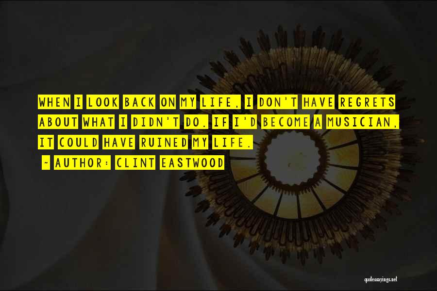 Clint Eastwood Quotes: When I Look Back On My Life, I Don't Have Regrets About What I Didn't Do. If I'd Become A