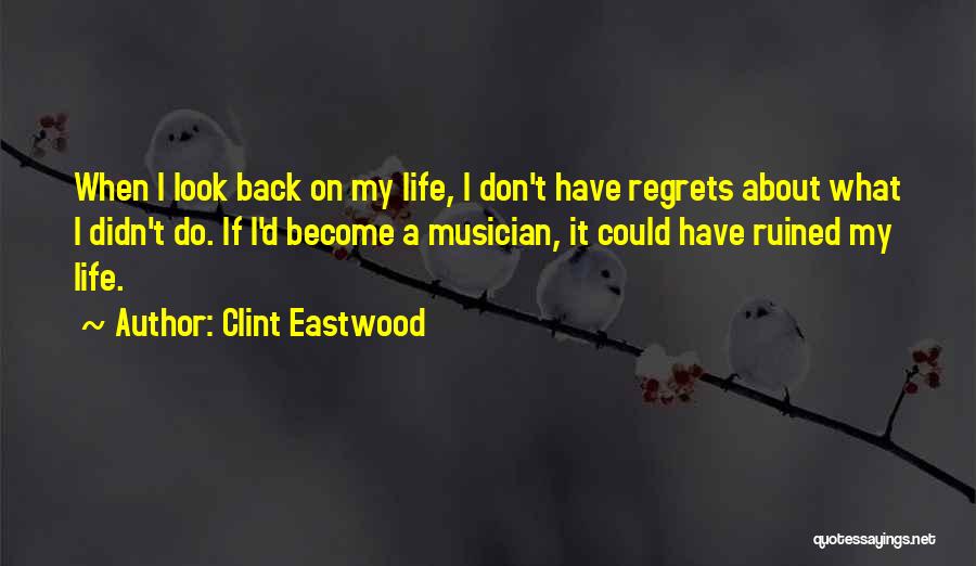 Clint Eastwood Quotes: When I Look Back On My Life, I Don't Have Regrets About What I Didn't Do. If I'd Become A