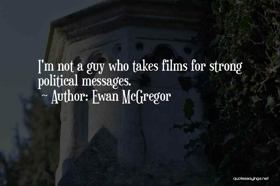 Ewan McGregor Quotes: I'm Not A Guy Who Takes Films For Strong Political Messages.