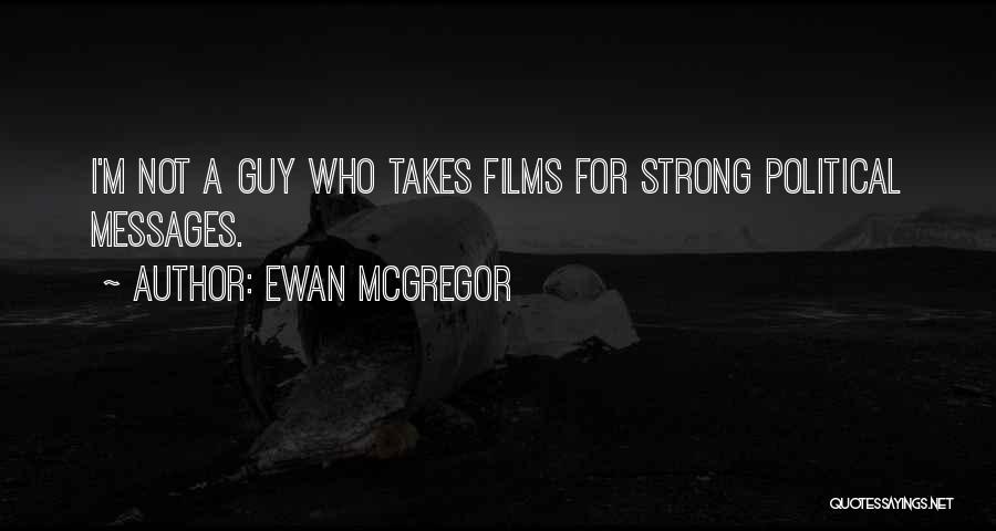 Ewan McGregor Quotes: I'm Not A Guy Who Takes Films For Strong Political Messages.