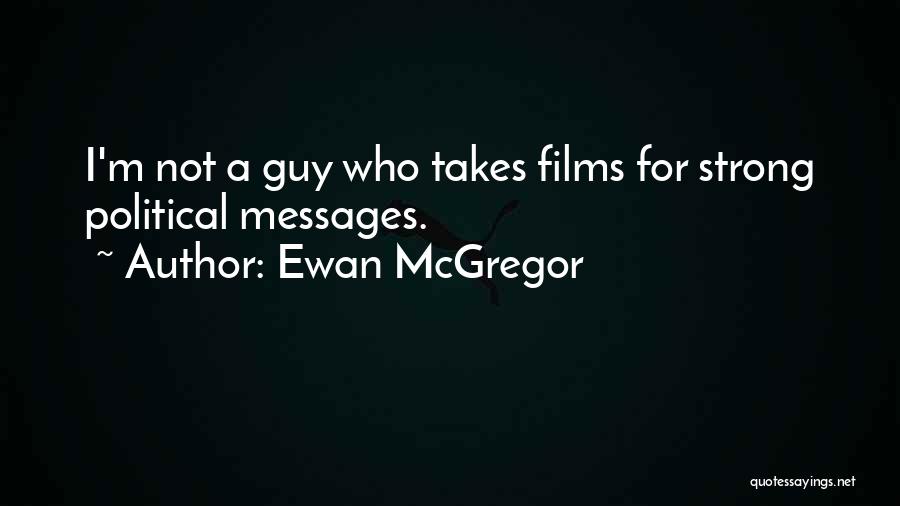 Ewan McGregor Quotes: I'm Not A Guy Who Takes Films For Strong Political Messages.