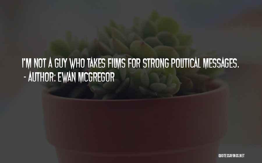 Ewan McGregor Quotes: I'm Not A Guy Who Takes Films For Strong Political Messages.