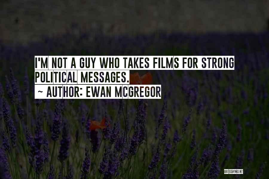 Ewan McGregor Quotes: I'm Not A Guy Who Takes Films For Strong Political Messages.