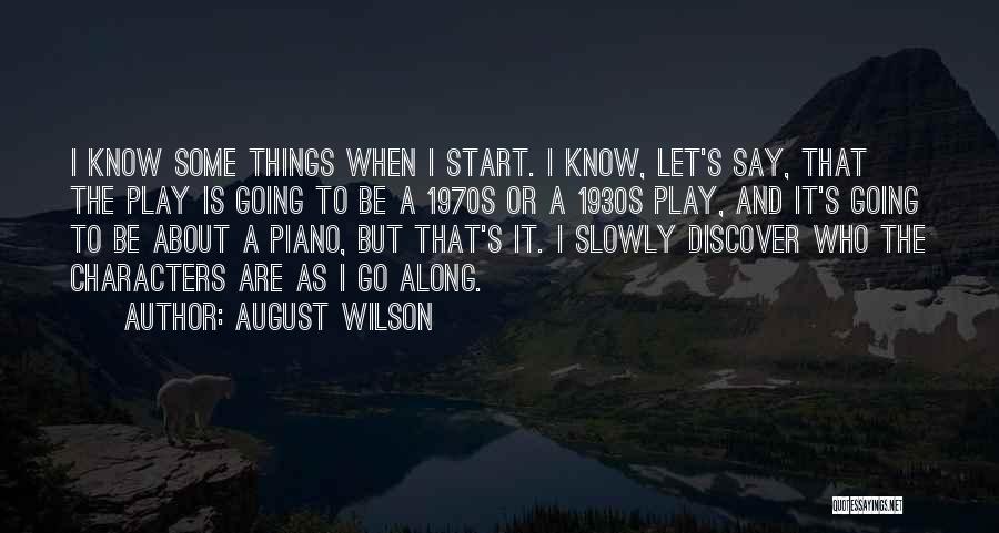 August Wilson Quotes: I Know Some Things When I Start. I Know, Let's Say, That The Play Is Going To Be A 1970s
