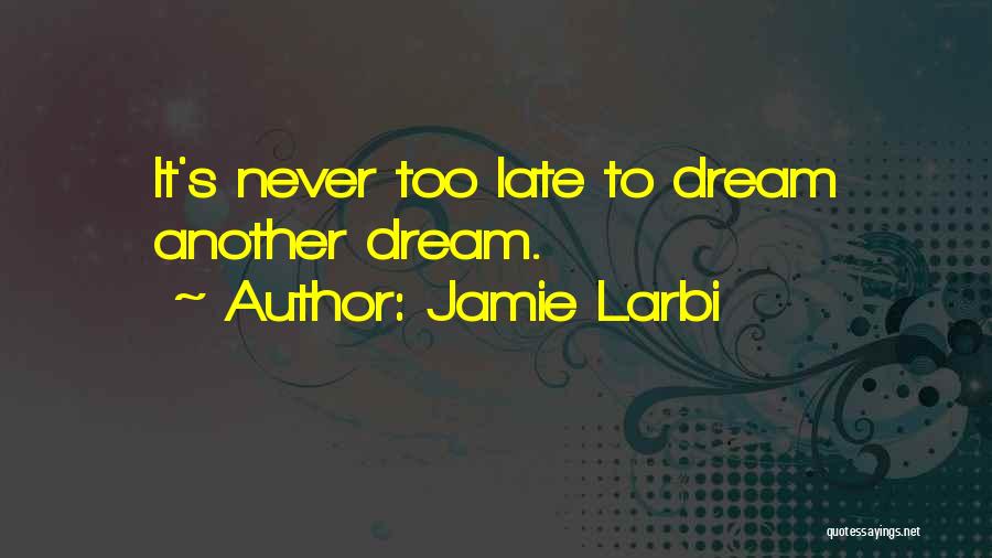 Jamie Larbi Quotes: It's Never Too Late To Dream Another Dream.