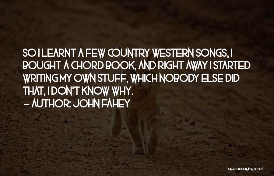 John Fahey Quotes: So I Learnt A Few Country Western Songs, I Bought A Chord Book, And Right Away I Started Writing My