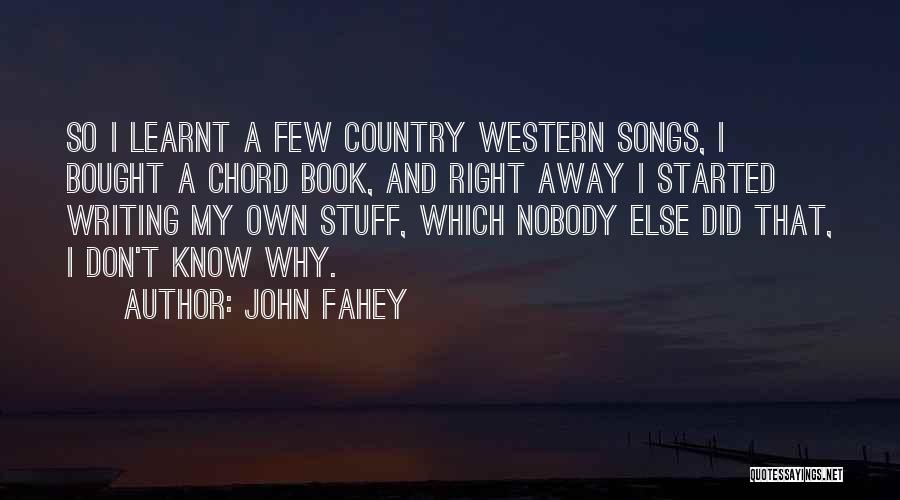 John Fahey Quotes: So I Learnt A Few Country Western Songs, I Bought A Chord Book, And Right Away I Started Writing My