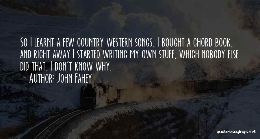 John Fahey Quotes: So I Learnt A Few Country Western Songs, I Bought A Chord Book, And Right Away I Started Writing My