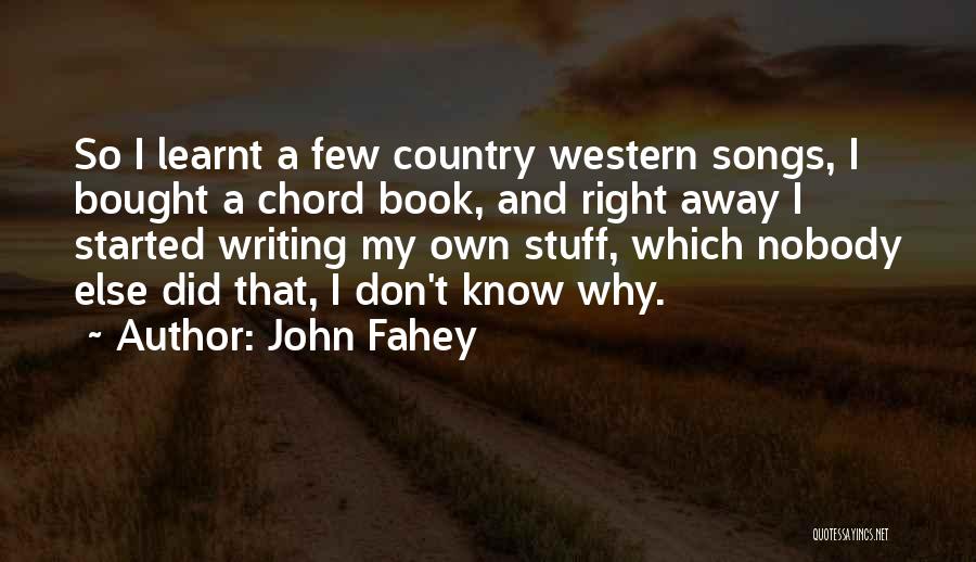 John Fahey Quotes: So I Learnt A Few Country Western Songs, I Bought A Chord Book, And Right Away I Started Writing My