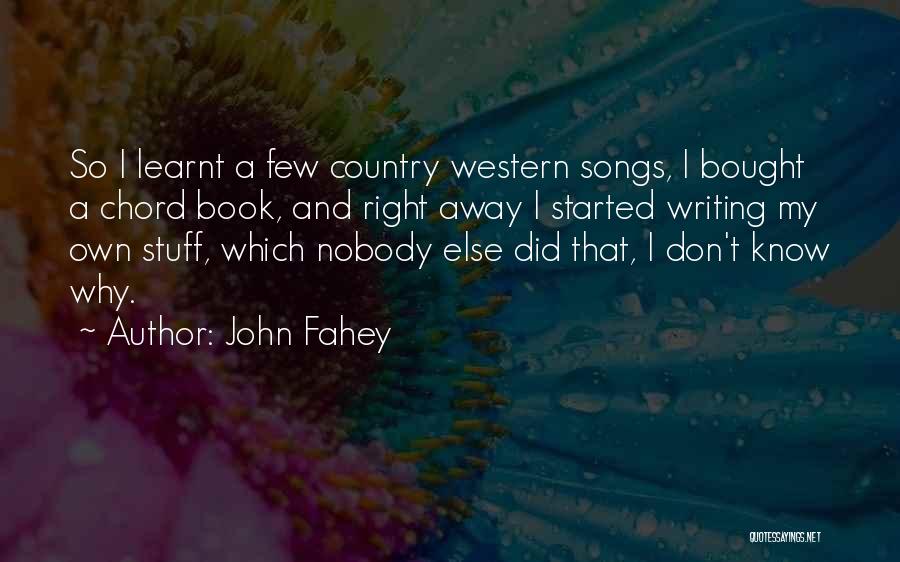 John Fahey Quotes: So I Learnt A Few Country Western Songs, I Bought A Chord Book, And Right Away I Started Writing My