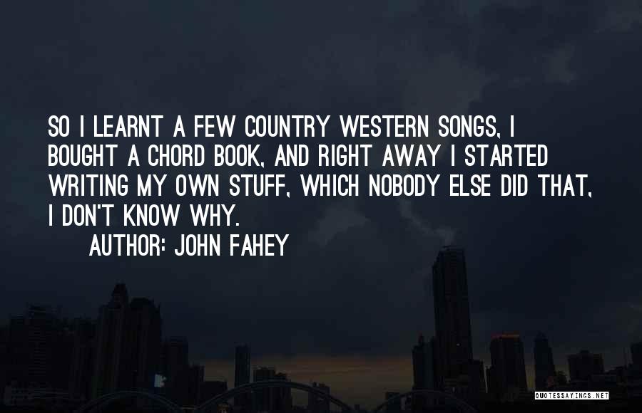 John Fahey Quotes: So I Learnt A Few Country Western Songs, I Bought A Chord Book, And Right Away I Started Writing My