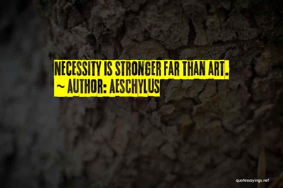 Aeschylus Quotes: Necessity Is Stronger Far Than Art.