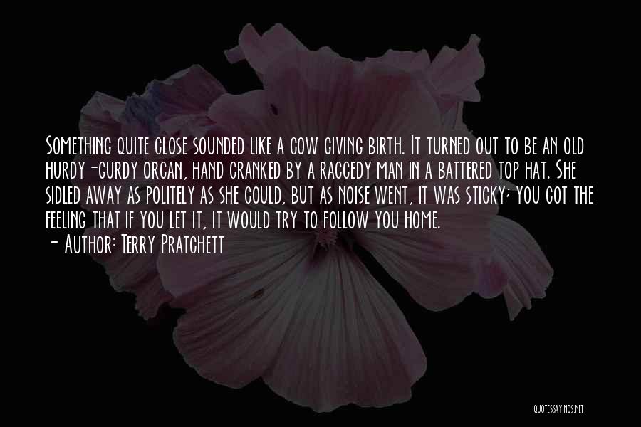Terry Pratchett Quotes: Something Quite Close Sounded Like A Cow Giving Birth. It Turned Out To Be An Old Hurdy-gurdy Organ, Hand Cranked