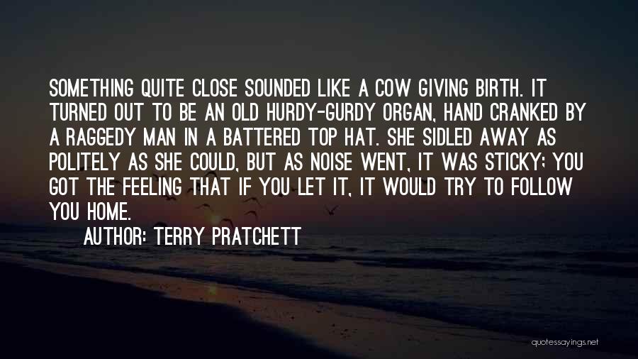 Terry Pratchett Quotes: Something Quite Close Sounded Like A Cow Giving Birth. It Turned Out To Be An Old Hurdy-gurdy Organ, Hand Cranked