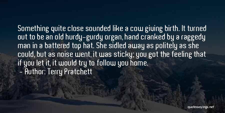 Terry Pratchett Quotes: Something Quite Close Sounded Like A Cow Giving Birth. It Turned Out To Be An Old Hurdy-gurdy Organ, Hand Cranked