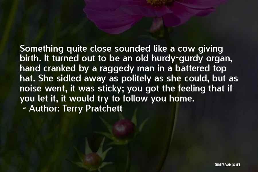 Terry Pratchett Quotes: Something Quite Close Sounded Like A Cow Giving Birth. It Turned Out To Be An Old Hurdy-gurdy Organ, Hand Cranked