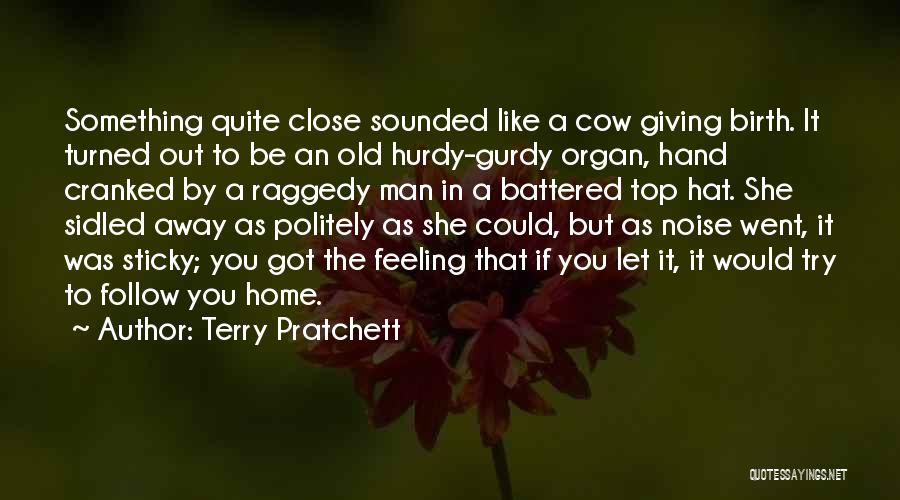 Terry Pratchett Quotes: Something Quite Close Sounded Like A Cow Giving Birth. It Turned Out To Be An Old Hurdy-gurdy Organ, Hand Cranked