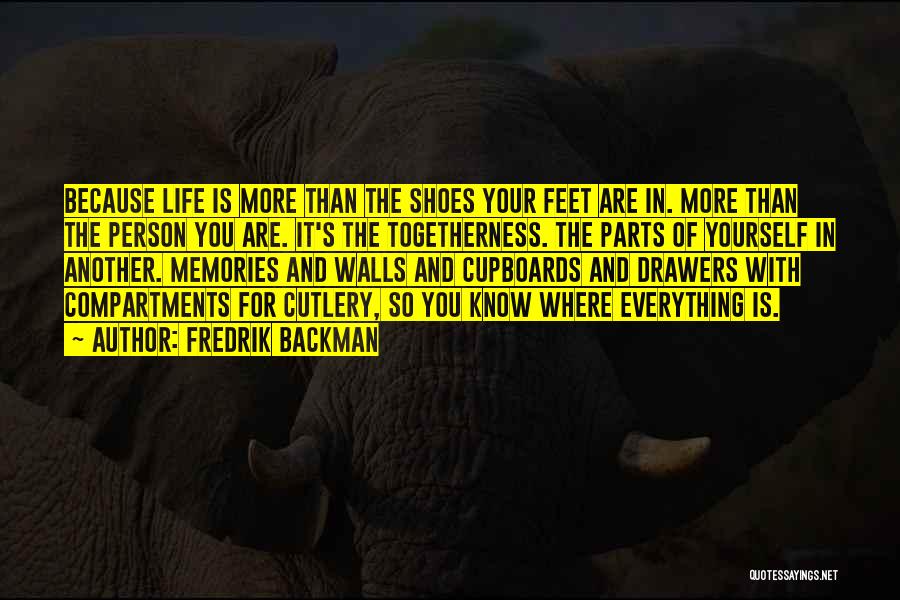 Fredrik Backman Quotes: Because Life Is More Than The Shoes Your Feet Are In. More Than The Person You Are. It's The Togetherness.