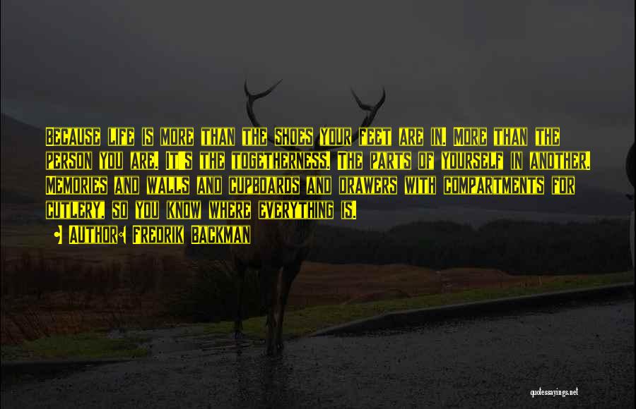 Fredrik Backman Quotes: Because Life Is More Than The Shoes Your Feet Are In. More Than The Person You Are. It's The Togetherness.