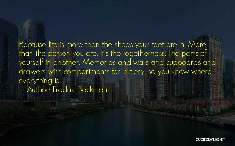 Fredrik Backman Quotes: Because Life Is More Than The Shoes Your Feet Are In. More Than The Person You Are. It's The Togetherness.