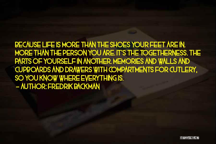 Fredrik Backman Quotes: Because Life Is More Than The Shoes Your Feet Are In. More Than The Person You Are. It's The Togetherness.