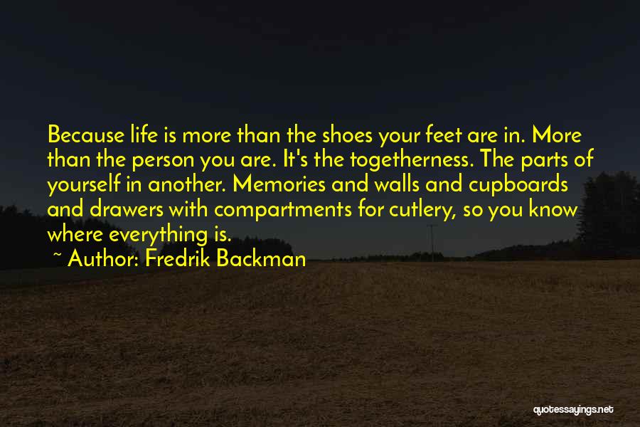 Fredrik Backman Quotes: Because Life Is More Than The Shoes Your Feet Are In. More Than The Person You Are. It's The Togetherness.