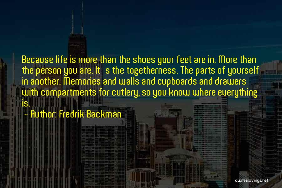 Fredrik Backman Quotes: Because Life Is More Than The Shoes Your Feet Are In. More Than The Person You Are. It's The Togetherness.