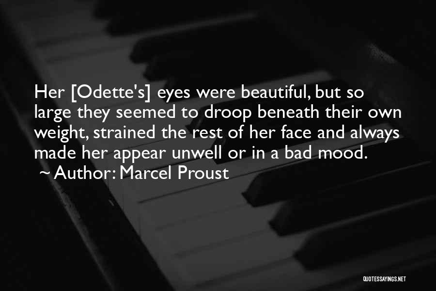 Marcel Proust Quotes: Her [odette's] Eyes Were Beautiful, But So Large They Seemed To Droop Beneath Their Own Weight, Strained The Rest Of